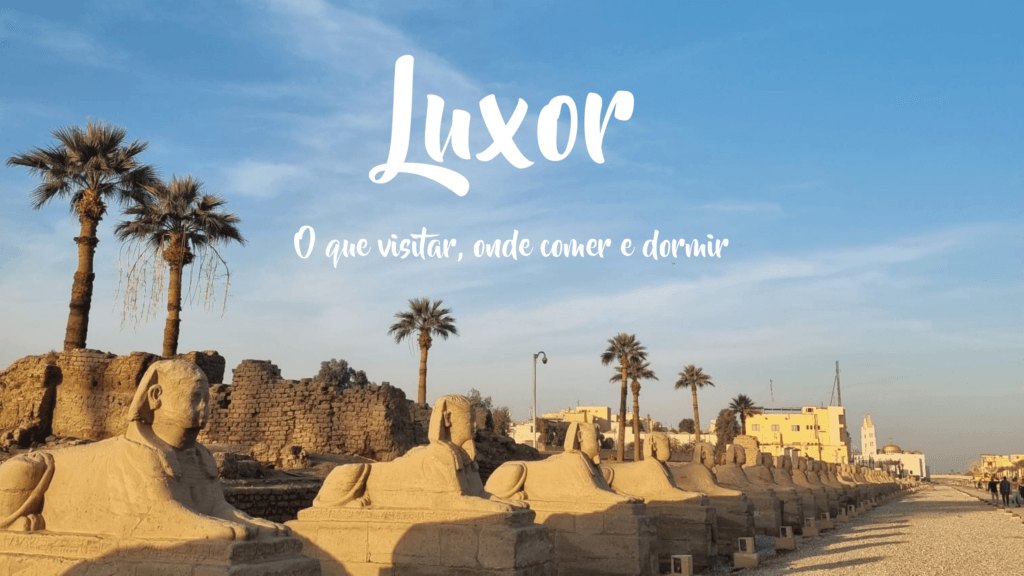 Luxor, O que visitar, onde comer e dormir Egito